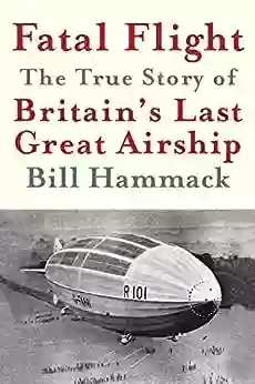 Fatal Flight: The True Story Of Britain S Last Great Airship