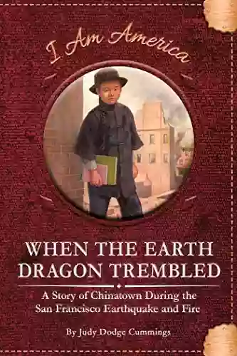 When The Earth Dragon Trembled: A Story Of Chinatown During The San Francisco Earthquake And Fire (I Am America)