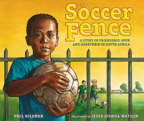 The Soccer Fence: A Story Of Friendship Hope And Apartheid In South Africa