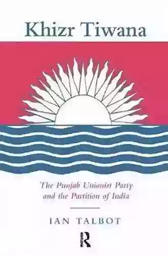 Khizr Tiwana The Punjab Unionist Party And The Partition Of India (Soas London Studies On South Asia)