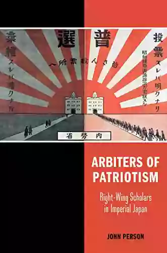 Arbiters Of Patriotism: Right Wing Scholars In Imperial Japan (Studies Of The Weatherhead East Asian Institute Columbia University)