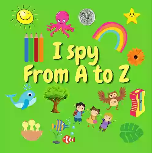 I Spy From A To Z: A Fun Guessing Game For 2 5 Year Olds Preschool Alphabet Activity (I Spy From A Z 6)