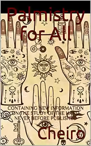 Palmistry For All: CONTAINING NEW INFORMATION ON THE STUDY OF THE HAND NEVER BEFORE PUBLISHED