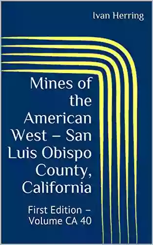 Mines Of The American West San Luis Obispo County California: First Edition Volume CA 40 (Mines Of California)