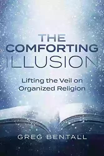 The Comforting Illusion: Lifting The Veil On Organized Religion