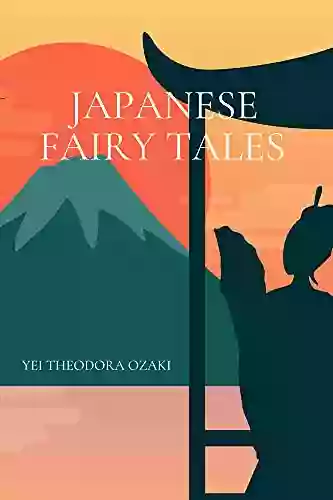 Japanese Fairy Tales By Yei Theodora Ozaki: Original Illustrated Version