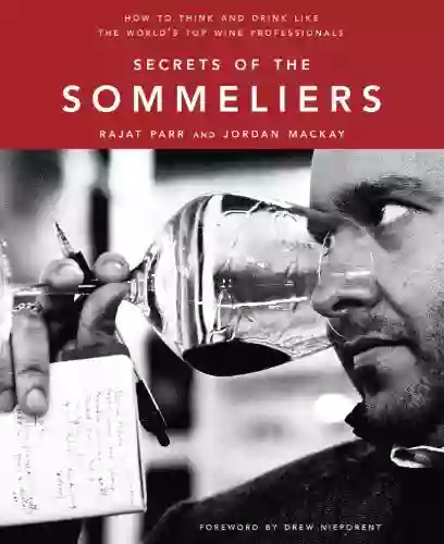 Secrets Of The Sommeliers: How To Think And Drink Like The World S Top Wine Professionals