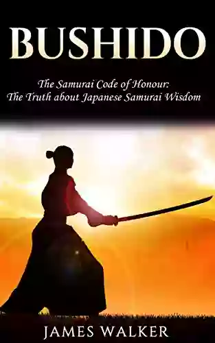 Bushido: The Samurai Code of Honour: The truth about Japanese Samurai wisdom