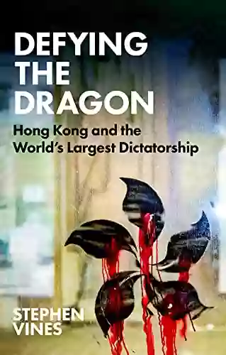 Defying The Dragon: Hong Kong And The World S Largest Dictatorship