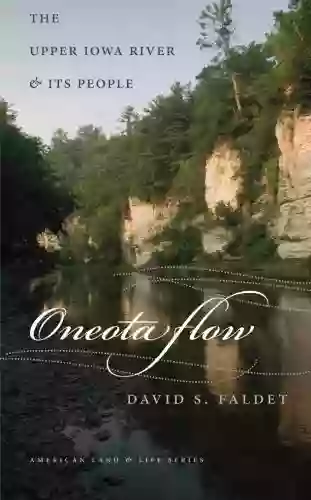 Oneota Flow: The Upper Iowa River And Its People (American Land Life)