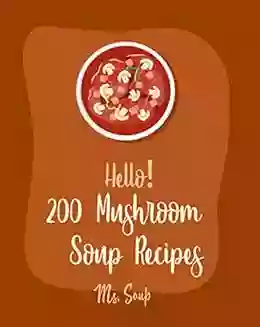 Hello 200 Mushroom Soup Recipes: Best Mushroom Soup Cookbook Ever For Beginners Irish Soup Italian Soup Cookbook Wild Mushroom Cookbook Pumpkin Recipe Vegan Mushroom Cookbook 1