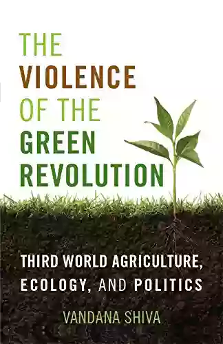 The Violence Of The Green Revolution: Third World Agriculture Ecology And Politics (Culture Of The Land)