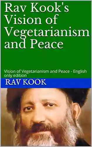 Rav Kook S Vision Of Vegetarianism And Peace: Vision Of Vegetarianism And Peace English Only Edition