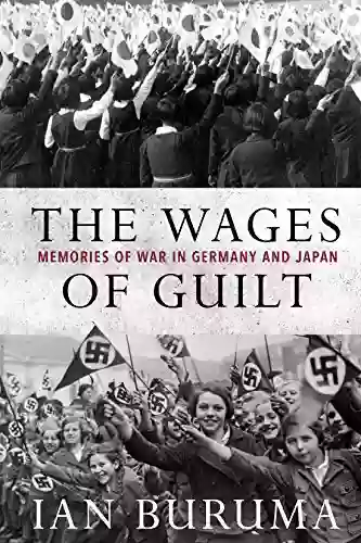 The Wages Of Guilt: Memories Of War In Germany And Japan