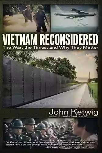 Vietnam Reconsidered: The War The Times And Why They Matter