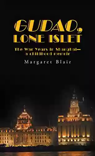 Gudao Lone Islet: The War Years in Shanghai A Childhood Memoir