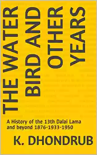 The Water Bird And Other Years: A History Of The 13th Dalai Lama And Beyond 1876 1933 1950