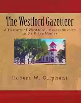 The Westford Gazetteer A History Of Westford Massachusetts In Its Place Names