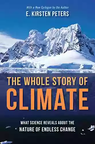 The Whole Story Of Climate: What Science Reveals About The Nature Of Endless Change