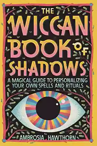 The Wiccan Of Shadows: A Magical Guide To Personalizing Your Own Spells And Rituals