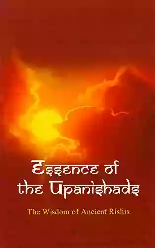 Essence Of The Upanishads: The Wisdom Of The Ancient Rishis