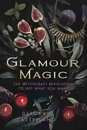 Glamour Magic: The Witchcraft Revolution To Get What You Want