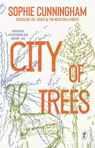 City Of Trees: Essays On Life Death And The Need For A Forest