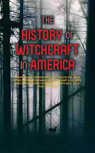 The History Of Witchcraft In America: Complete Collection: The Wonders Of The Invisible World The Salem Witchcraft The Planchette Mystery Modern Spiritualism New England Witchcraft Delusion At Salem