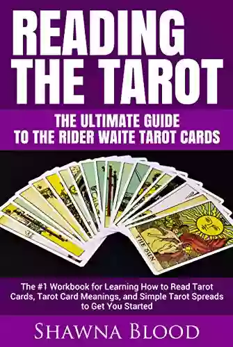 Reading The Tarot The Ultimate Guide To The Rider Waite Tarot Cards: The #1 Workbook For Learning How To Read Tarot Cards Tarot Card Meanings And Simple Tarot Spreads To Get You Started