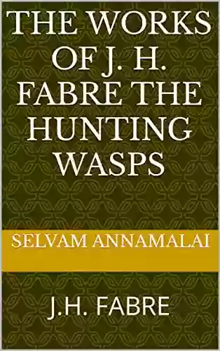 THE WORKS OF J H FABRE THE HUNTING WASPS: J H FABRE