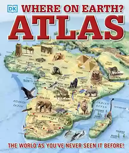 Where On Earth? Atlas: The World As You Ve Never Seen It Before