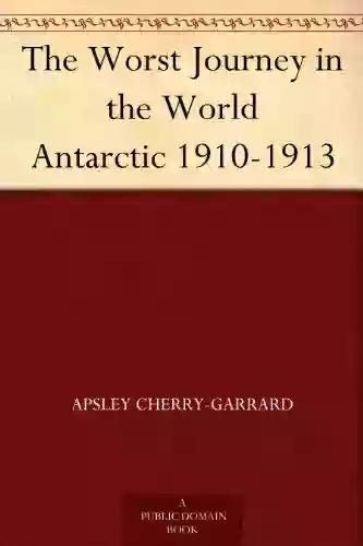 The Worst Journey In The World Antarctic 1910 1913