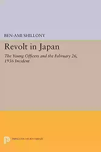 Revolt In Japan: The Young Officers And The February 26 1936 Incident (Princeton Legacy Library 1293)