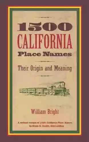 1500 California Place Names: Their Origin And Meaning A Revised Version Of 1000 California Place Names By Erwin G Gudde Third Edition