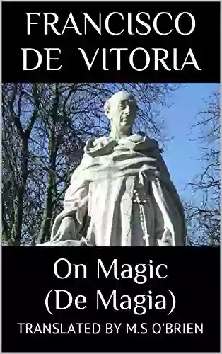 On Magic (De Magia) Translated : A Theological And Philosophical Relectio From The Year 1540