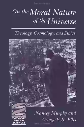 On The Moral Nature Of The Universe (Theology And The Sciences): Theology Cosmology And Ethics