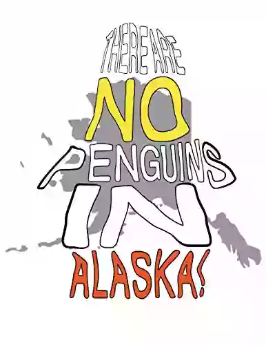 There Are No Penguins In Alaska