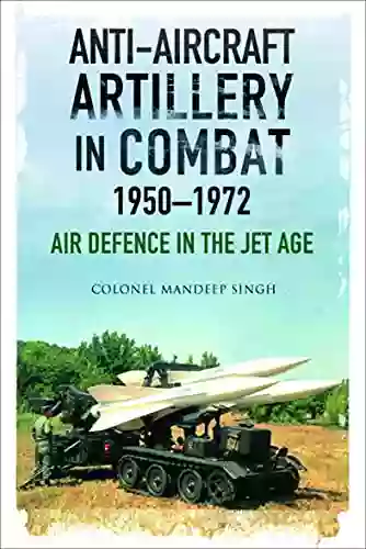 Anti Aircraft Artillery In Combat 1950 1972: Air Defence In The Jet Age