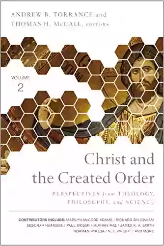 Christ And The Created Order: Perspectives From Theology Philosophy And Science