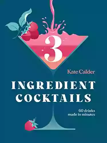 Three Ingredient Cocktails: 60 Drinks Made In Minutes