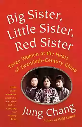 Big Sister Little Sister Red Sister: Three Women At The Heart Of Twentieth Century China