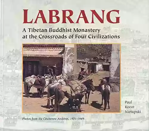 Labrang: A Tibetan Monastery At The Crossroads Of Four Civilizations