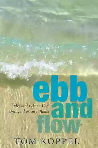 Ebb And Flow: Tides And Life On Our Once And Future Planet