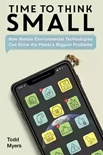 Time To Think Small: How Nimble Environmental Technologies Can Solve The Planets Biggest Problems