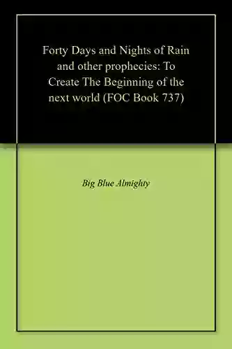 Forty Days And Nights Of Rain And Other Prophecies: To Create The Beginning Of The Next World (FOC)