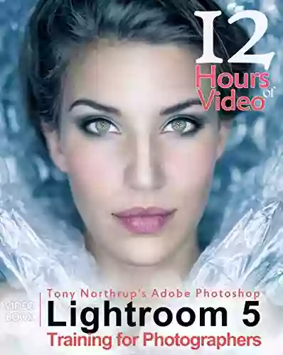 Tony Northrup S Adobe Photoshop Lightroom 5 Video Book: Training For Photographers