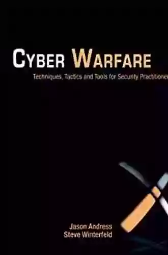 Cyber Warfare: Techniques Tactics And Tools For Security Practitioners