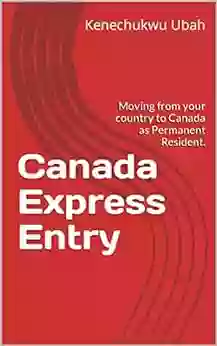 Canada Express Entry: Moving From Your Country To Canada As Permanent Resident