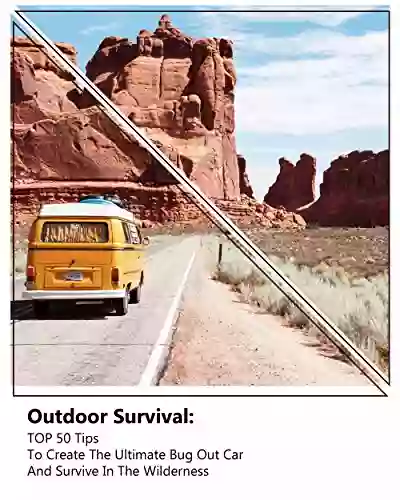 Outdoor Survival: TOP 50 Tips To Create The Ultimate Bug Out Car And Survive In The Wilderness