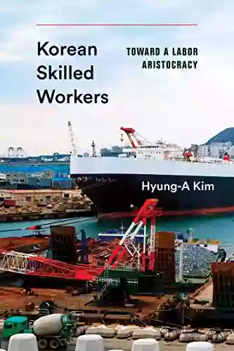 Korean Skilled Workers: Toward A Labor Aristocracy (Korean Studies Of The Henry M Jackson School Of International Studies)